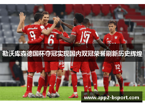 勒沃库森德国杯夺冠实现国内双冠荣誉刷新历史辉煌