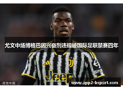 尤文中场博格巴因兴奋剂违规被国际足联禁赛四年